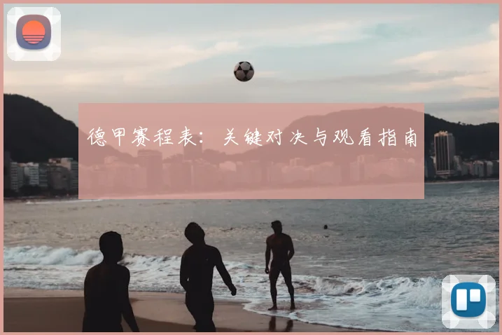 德甲赛程表:关键对决与观看指南